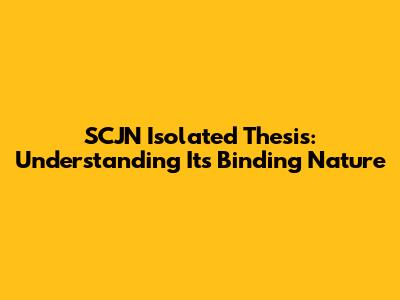 SCJN Isolated Thesis: Understanding Its Binding Nature
