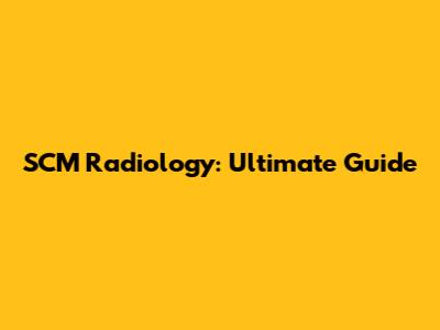 SCM Radiology: Ultimate Guide