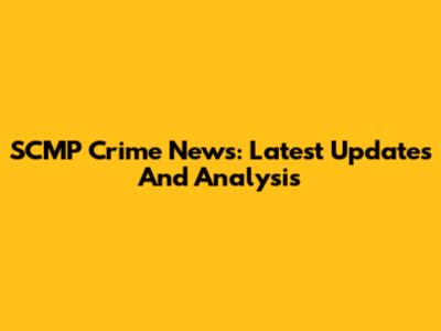 SCMP Crime News: Latest Updates And Analysis