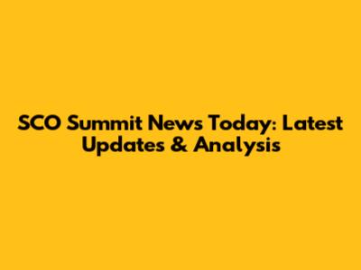 SCO Summit News Today: Latest Updates & Analysis