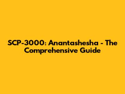 SCP-3000: Anantashesha - The Comprehensive Guide