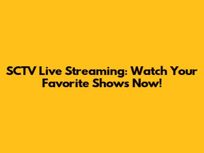 SCTV Live Streaming: Watch Your Favorite Shows Now!