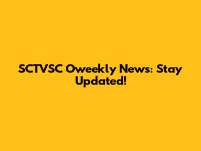 SCTVSC Oweekly News: Stay Updated!