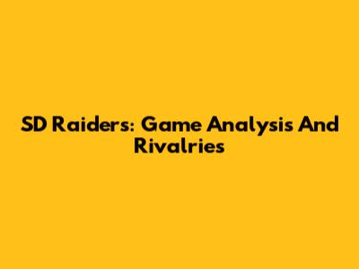 SD Raiders: Game Analysis And Rivalries