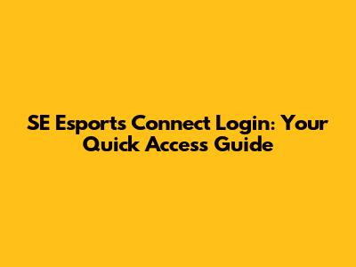 SE Esports Connect Login: Your Quick Access Guide