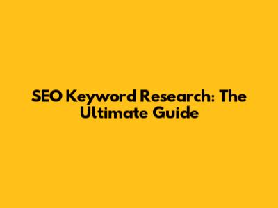 SEO Keyword Research: The Ultimate Guide