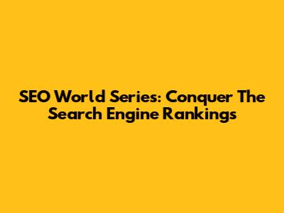 SEO World Series: Conquer The Search Engine Rankings