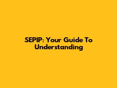 SEPIP: Your Guide To Understanding