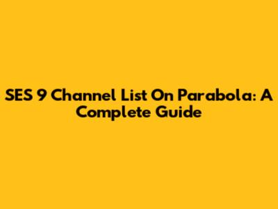 SES 9 Channel List On Parabola: A Complete Guide