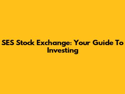 SES Stock Exchange: Your Guide To Investing
