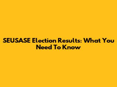 SEUSASE Election Results: What You Need To Know