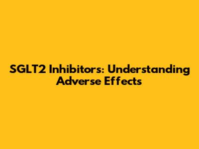 SGLT2 Inhibitors: Understanding Adverse Effects