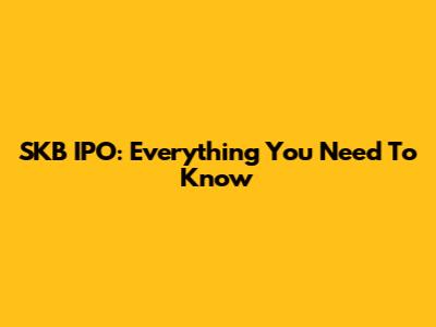 SKB IPO: Everything You Need To Know
