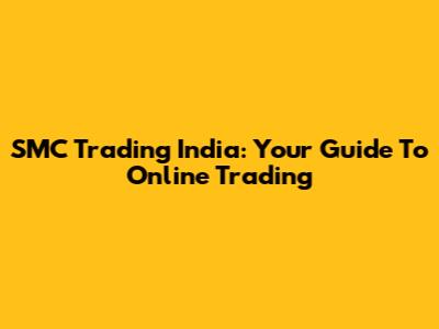 SMC Trading India: Your Guide To Online Trading