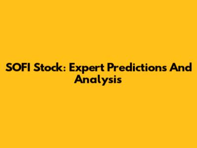 SOFI Stock: Expert Predictions And Analysis