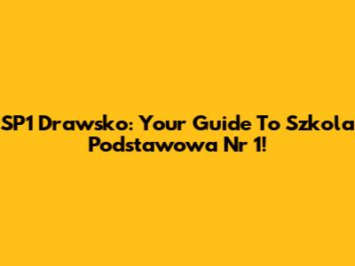 SP1 Drawsko: Your Guide To Szkola Podstawowa Nr 1!