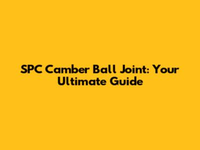 SPC Camber Ball Joint: Your Ultimate Guide