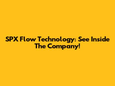 SPX Flow Technology: See Inside The Company!