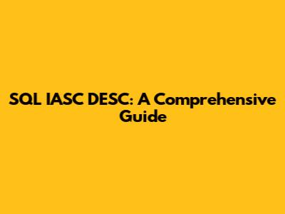 SQL IASC DESC: A Comprehensive Guide