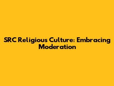 SRC Religious Culture: Embracing Moderation