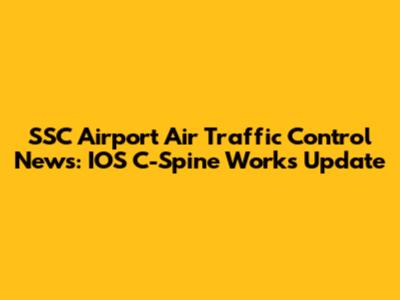SSC Airport Air Traffic Control News: IOS C-Spine Works Update