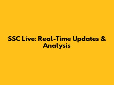 SSC Live: Real-Time Updates & Analysis