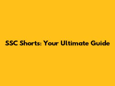 SSC Shorts: Your Ultimate Guide