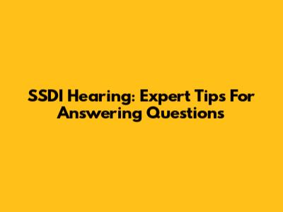 SSDI Hearing: Expert Tips For Answering Questions