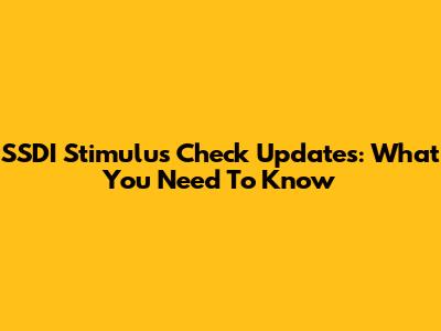 SSDI Stimulus Check Updates: What You Need To Know