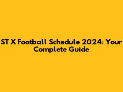 ST X Football Schedule 2024: Your Complete Guide