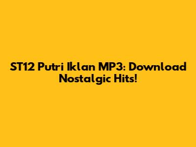 ST12 Putri Iklan MP3: Download Nostalgic Hits!