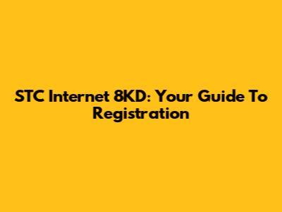 STC Internet 8KD: Your Guide To Registration