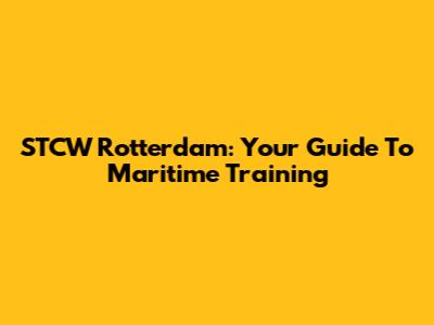 STCW Rotterdam: Your Guide To Maritime Training