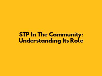 STP In The Community: Understanding Its Role