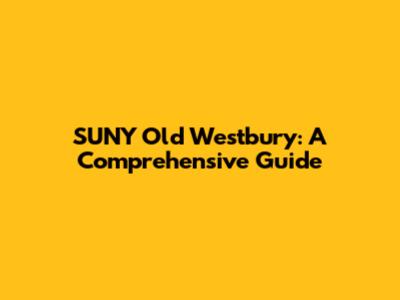 SUNY Old Westbury: A Comprehensive Guide