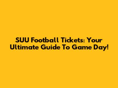 SUU Football Tickets: Your Ultimate Guide To Game Day!