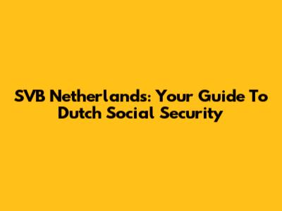 SVB Netherlands: Your Guide To Dutch Social Security