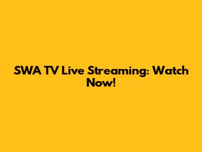 SWA TV Live Streaming: Watch Now!