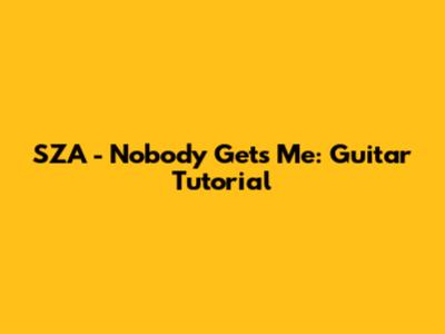 SZA - Nobody Gets Me: Guitar Tutorial