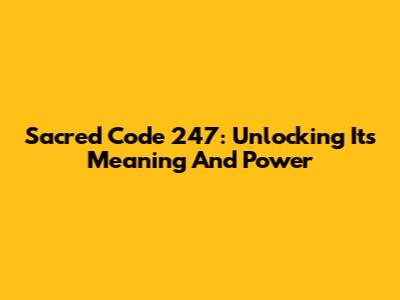 Sacred Code 247: Unlocking Its Meaning And Power