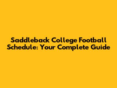 Saddleback College Football Schedule: Your Complete Guide