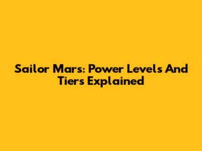 Sailor Mars: Power Levels And Tiers Explained