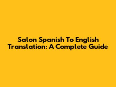 Salon Spanish To English Translation: A Complete Guide