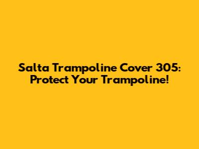 Salta Trampoline Cover 305: Protect Your Trampoline!
