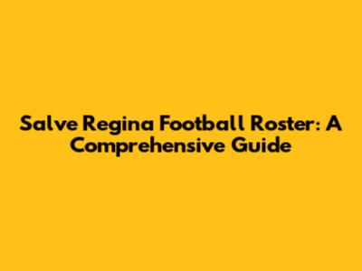Salve Regina Football Roster: A Comprehensive Guide