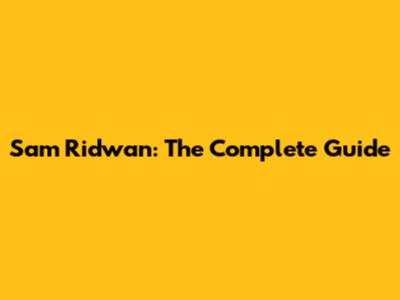 Sam Ridwan: The Complete Guide