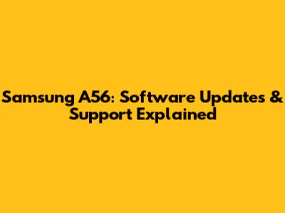 Samsung A56: Software Updates & Support Explained