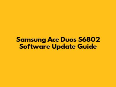Samsung Ace Duos S6802 Software Update Guide