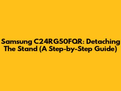 Samsung C24RG50FQR: Detaching The Stand (A Step-by-Step Guide)