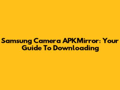 Samsung Camera APKMirror: Your Guide To Downloading